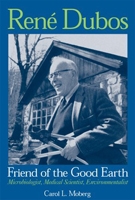 René Dubos: Friend of the Good Earth, by Dr. Carol Moberg